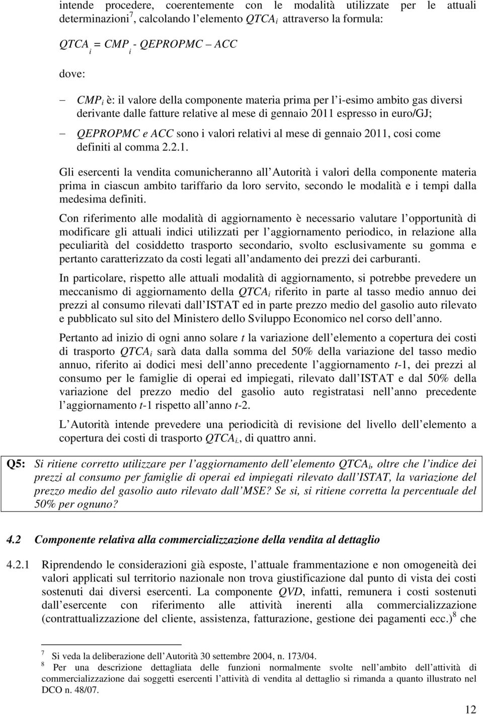 2011, cosi come definiti al comma 2.2.1. Gli esercenti la vendita comunicheranno all Autorità i valori della componente materia prima in ciascun ambito tariffario da loro servito, secondo le modalità e i tempi dalla medesima definiti.