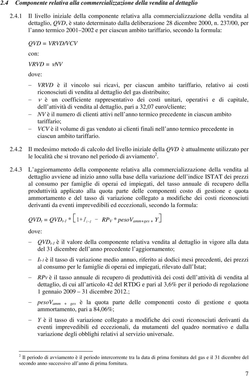 costi riconosciuti di vendita al dettaglio del gas distribuito; è un coefficiente rappresentativo dei costi unitari, operativi e di capitale, dell attività di vendita al dettaglio, pari a 32,07