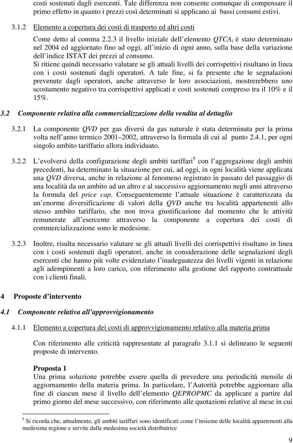 Si ritiene quindi necessario valutare se gli attuali livelli dei corrispettivi risultano in linea con i costi sostenuti dagli operatori.