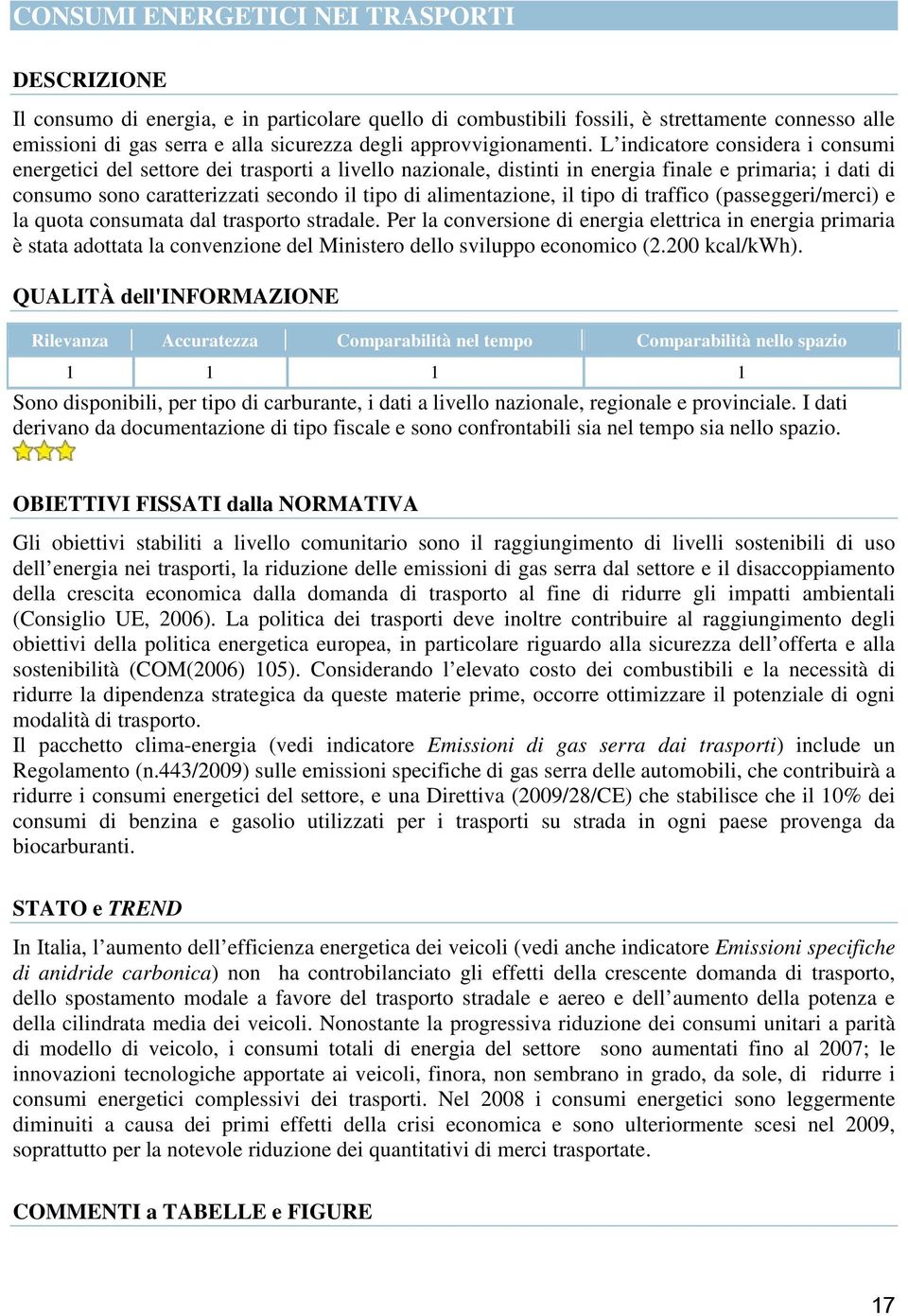 L indicatore considera i consumi energetici del settore dei trasporti a livello nazionale, distinti in energia finale e primaria; i dati di consumo sono caratterizzati secondo il tipo di