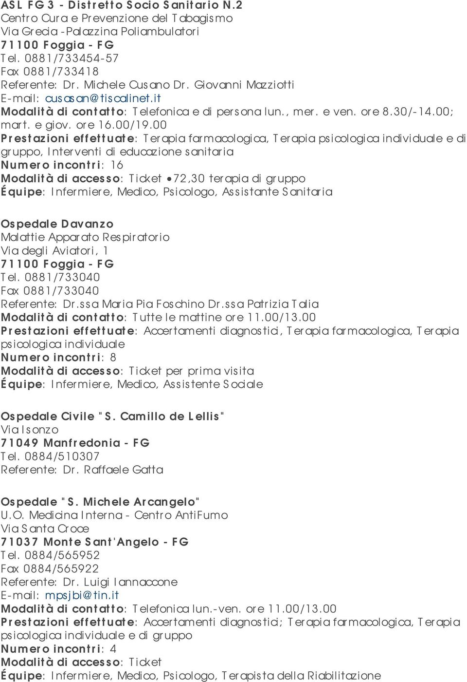 00 P r es t azioni effettuate: Terapia far macologica, Terapia ps icologica individuale e di gruppo, Interventi di educazione s anitar ia Numer o incontr i: 16 72,30 terapia di gruppo É quipe: