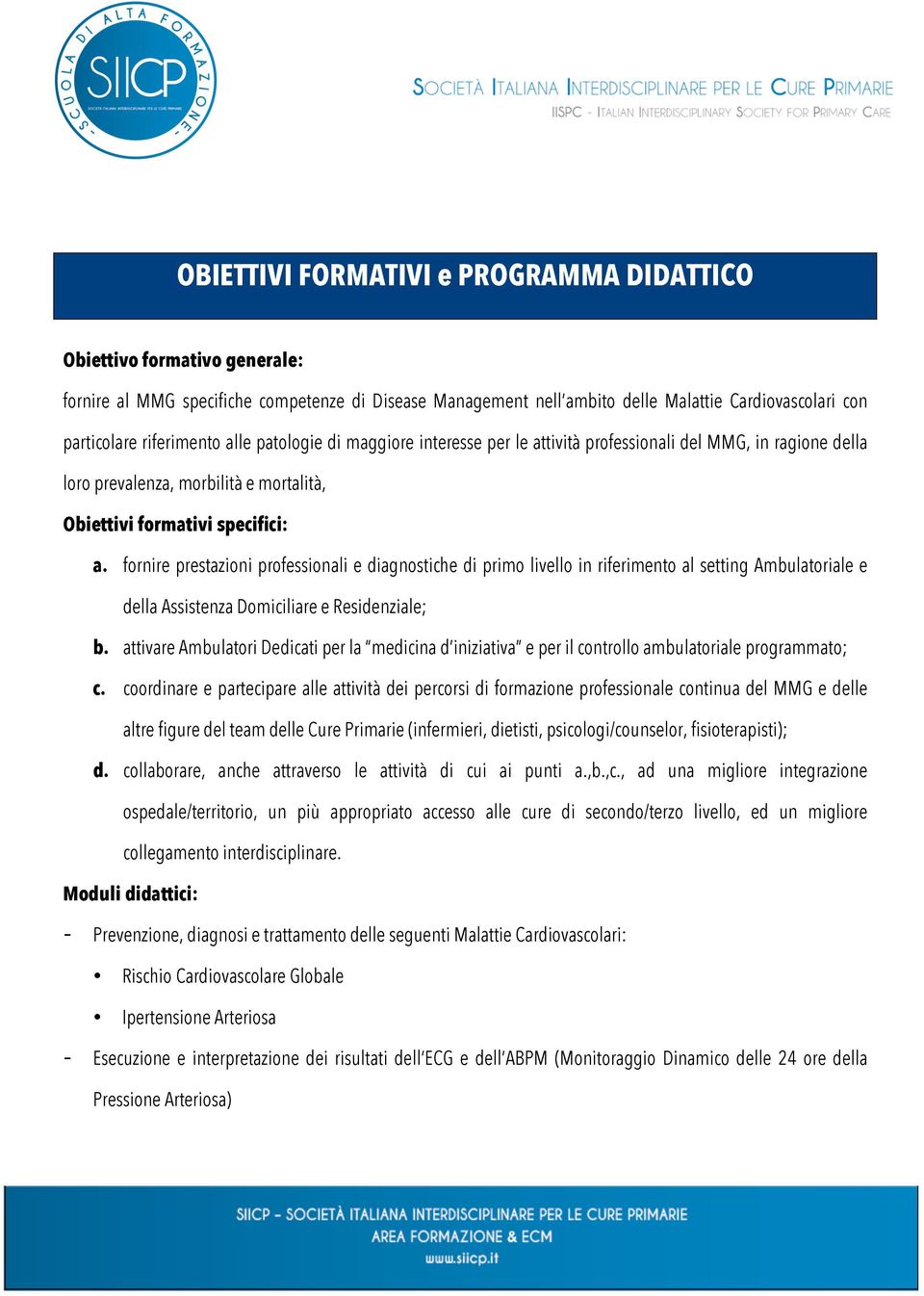 fornire prestazioni professionali e diagnostiche di primo livello in riferimento al setting Ambulatoriale e della Assistenza Domiciliare e Residenziale; b.