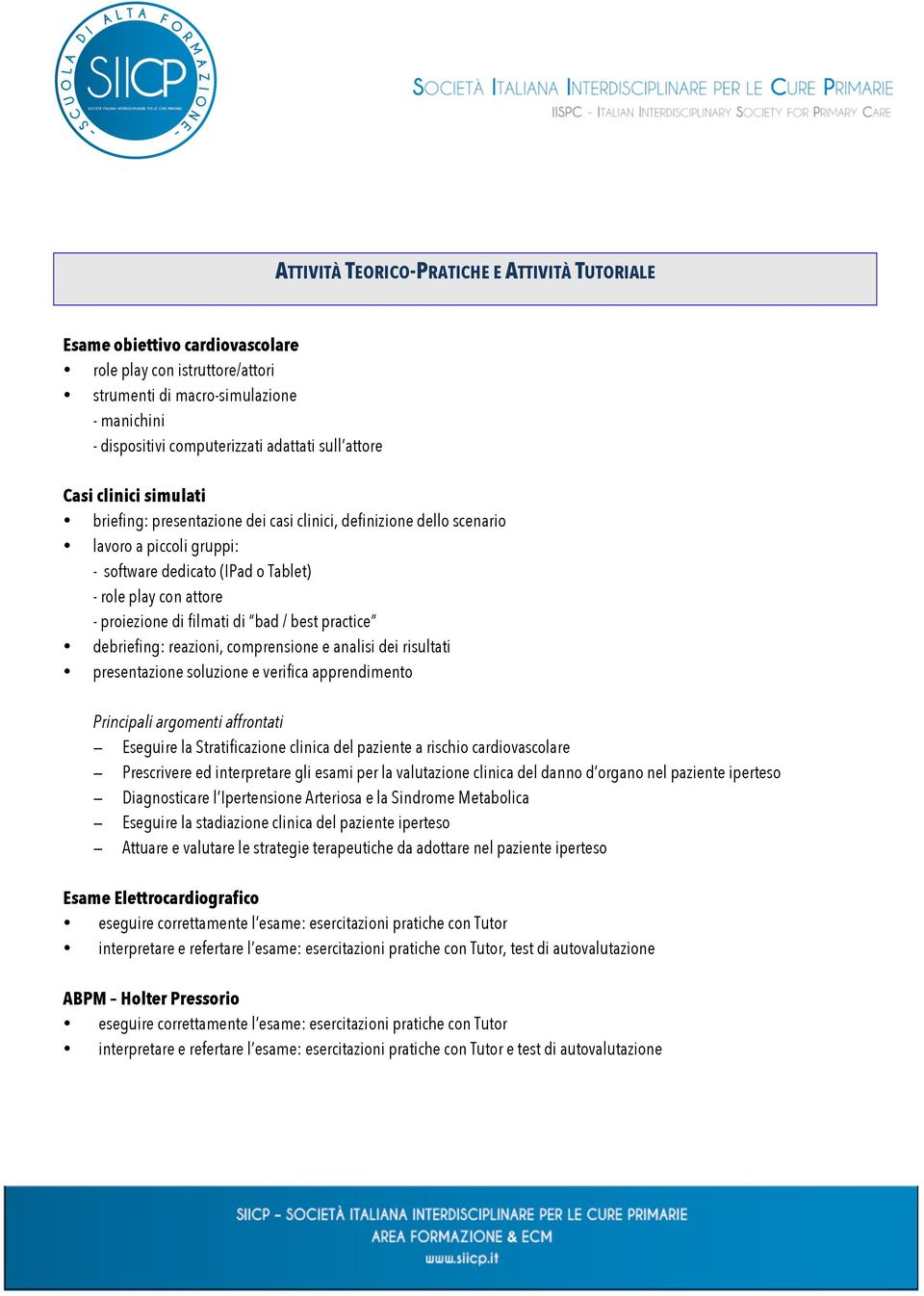 filmati di bad / best practice debriefing: reazioni, comprensione e analisi dei risultati presentazione soluzione e verifica apprendimento Principali argomenti affrontati Eseguire la Stratificazione