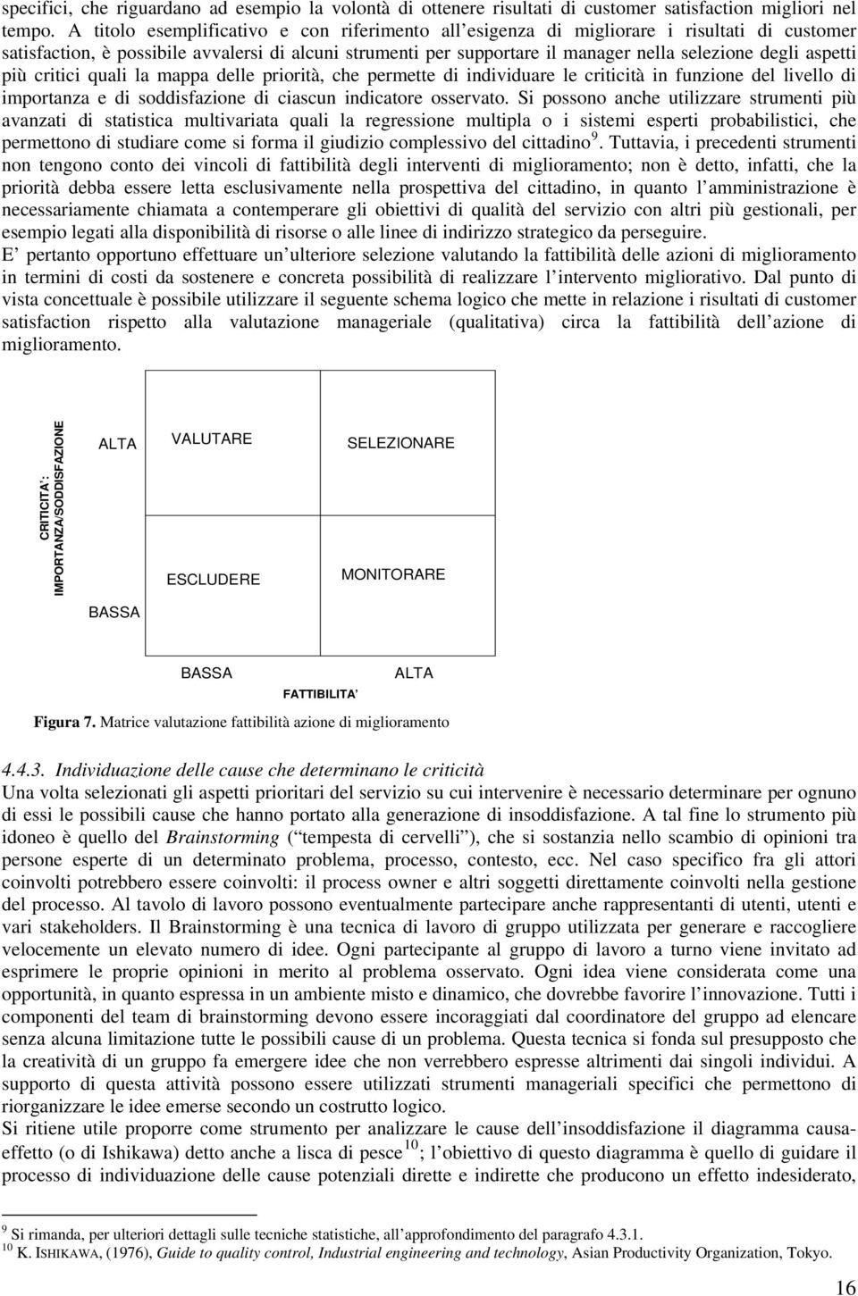 aspetti più critici quali la mappa delle priorità, che permette di individuare le criticità in funzione del livello di importanza e di soddisfazione di ciascun indicatore osservato.