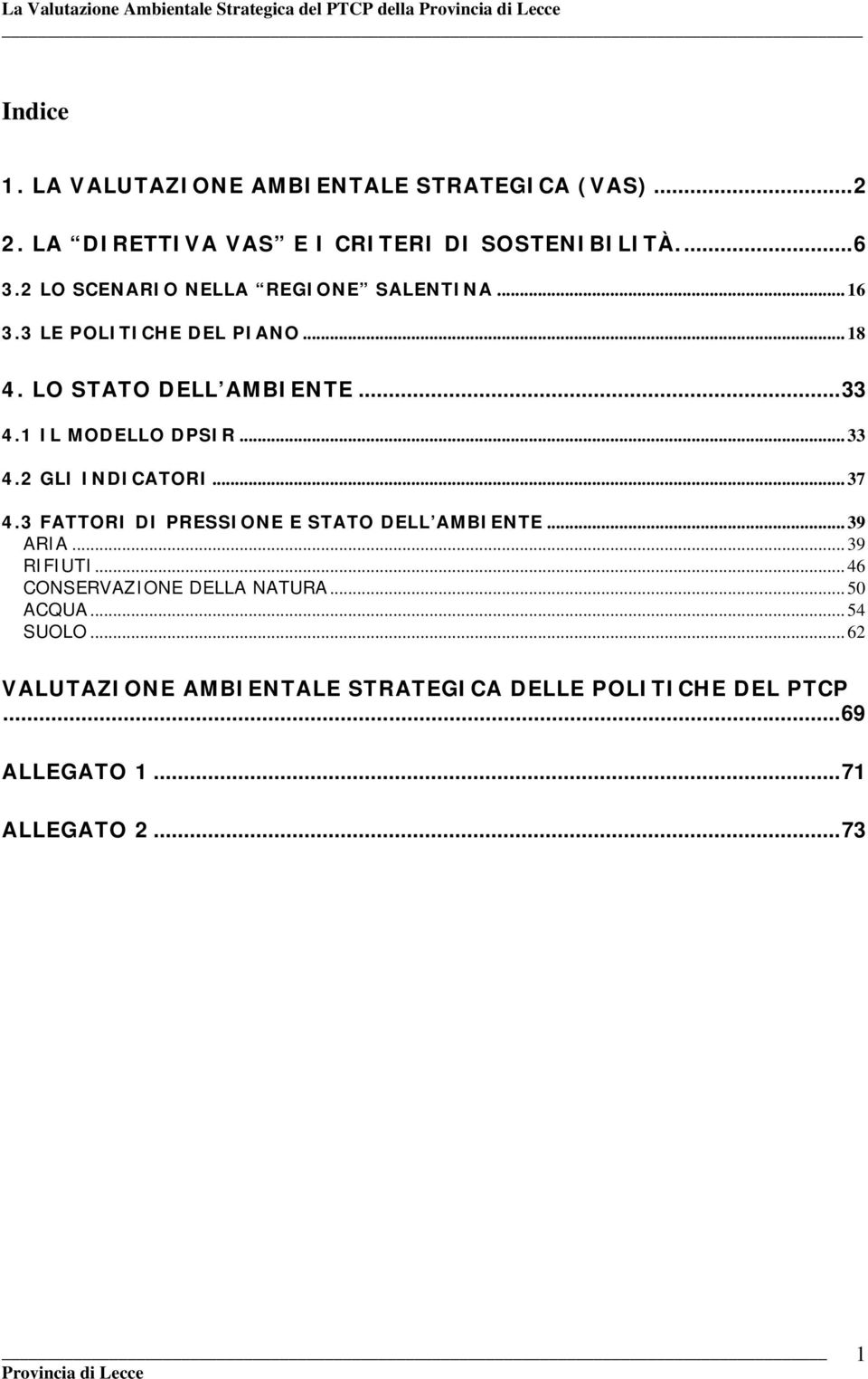 LO STATO DELL AMBIENTE...33 4.1 IL MODELLO DPSIR... 33 4.2 GLI INDICATORI... 37 4.3 FATTORI DI PRESSIONE E STATO DELL AMBIENTE... 39 ARIA.