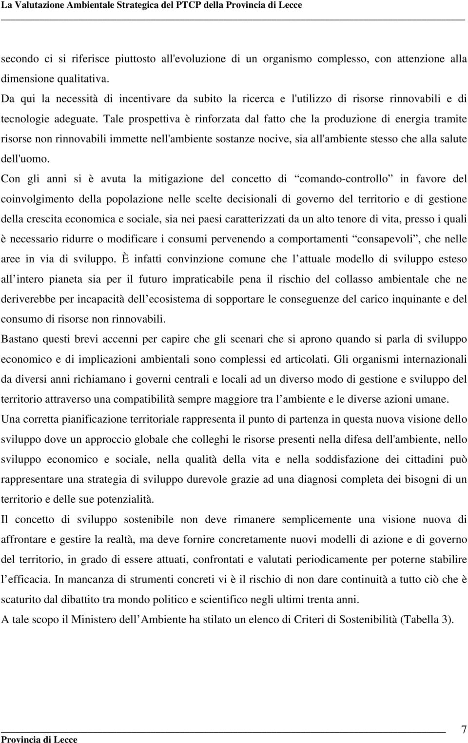 Tale prospettiva è rinforzata dal fatto che la produzione di energia tramite risorse non rinnovabili immette nell'ambiente sostanze nocive, sia all'ambiente stesso che alla salute dell'uomo.