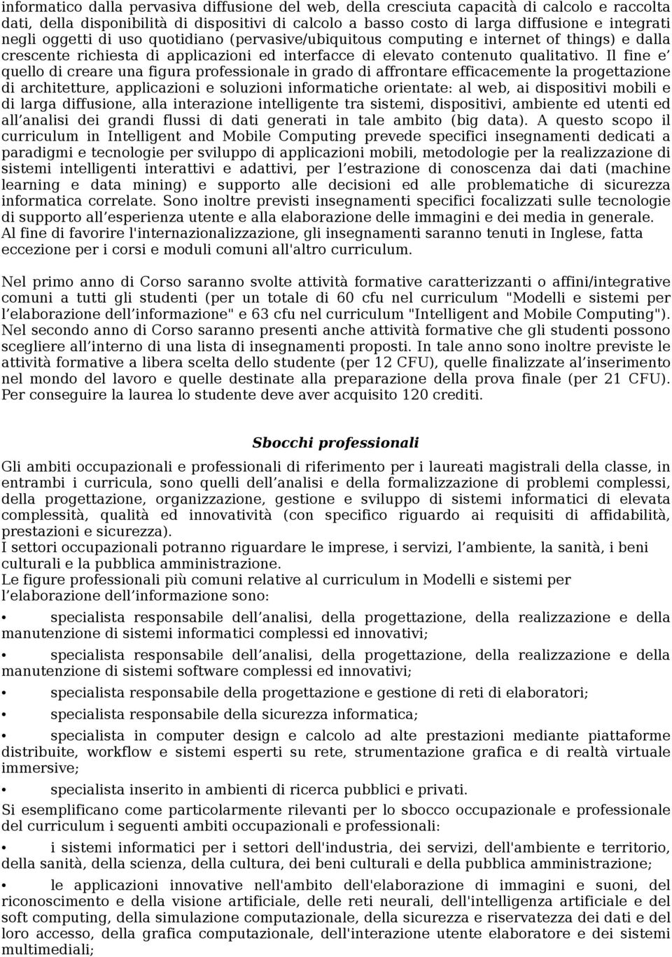 Il fine e quello di creare una figura professionale in grado di affrontare efficacemente la progettazione di architetture, applicazioni e soluzioni informatiche orientate: al web, ai dispositivi