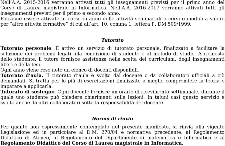 Tutorato Tutorato personale. È attivo un servizio di tutorato personale, finalizzato a facilitare la soluzione dei problemi legati alla condizione di studente e al metodo di studio.