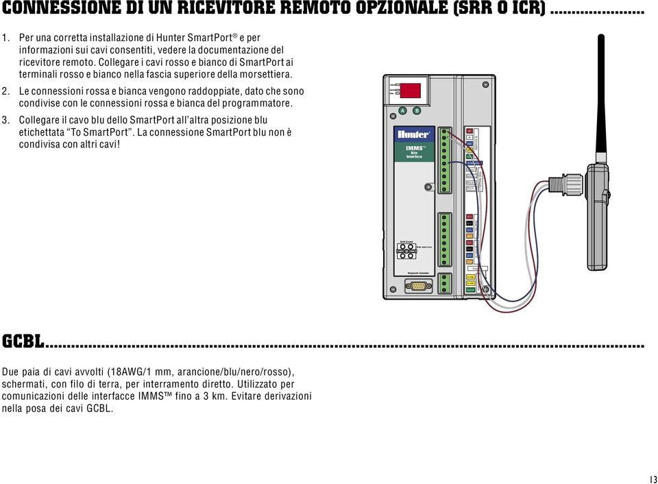 Le connessioni rossa e bianca vengono raddoppiate, dato che sono condivise con le connessioni rossa e bianca del programmatore. 3.