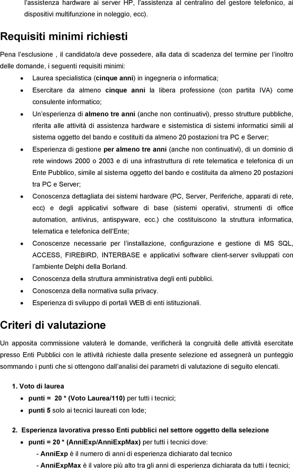 anni) in ingegneria o informatica; Esercitare da almeno cinque anni la libera professione (con partita IVA) come consulente informatico; Un esperienza di almeno tre anni (anche non continuativi),