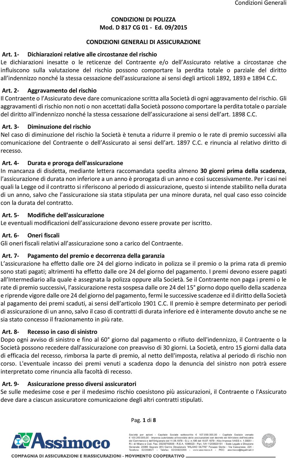 possono comportare la perdita totale o parziale del diritto all indennizzo nonché la stessa cessazione dell assicurazione ai sensi degli articoli 1892, 1893 e 1894 C.C. Art.