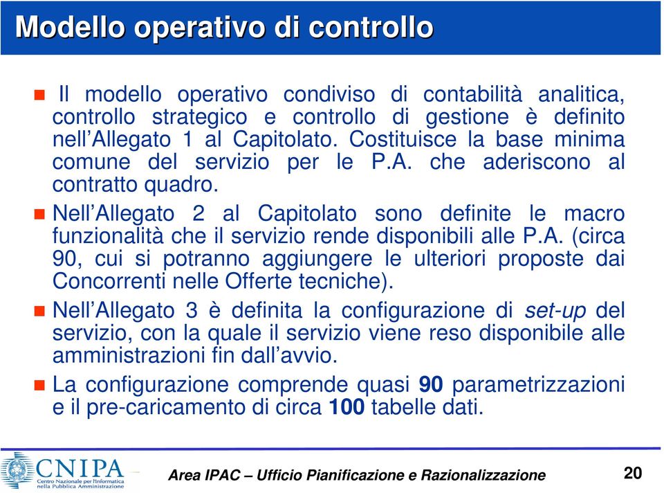 Nell Allegato 2 al Capitolato sono definite le macro funzionalità che il servizio rende disponibili alle P.A. (circa 90, cui si potranno aggiungere le ulteriori proposte dai Concorrenti nelle Offerte tecniche).