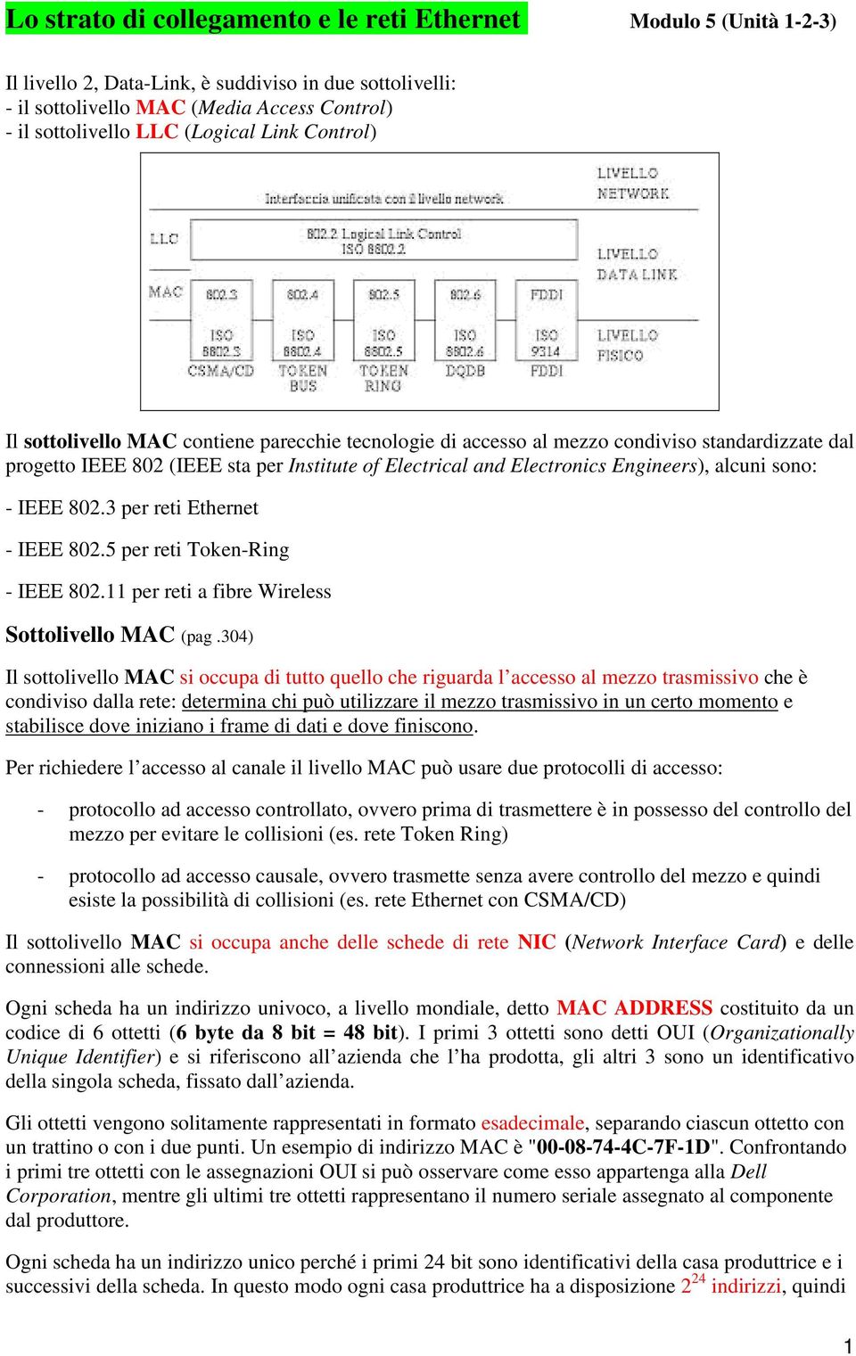 Engineers), alcuni sono: - IEEE 802.3 per reti Ethernet - IEEE 802.5 per reti Token-Ring - IEEE 802.11 per reti a fibre Wireless Sottolivello MAC (pag.