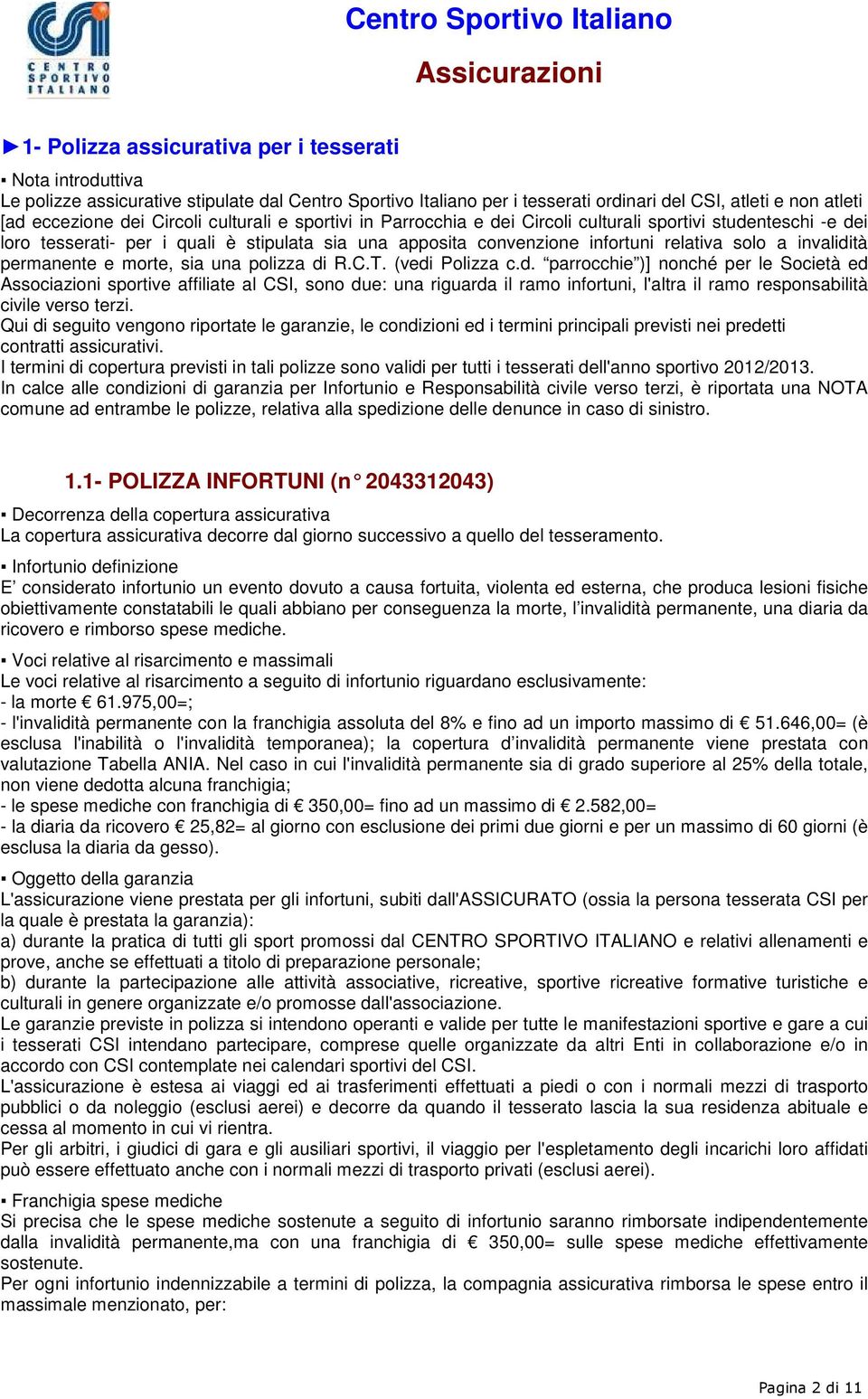 invalidità permanente e morte, sia una polizza di R.C.T. (vedi Polizza c.d. parrocchie )] nonché per le Società ed Associazioni sportive affiliate al CSI, sono due: una riguarda il ramo infortuni, l'altra il ramo responsabilità civile verso terzi.