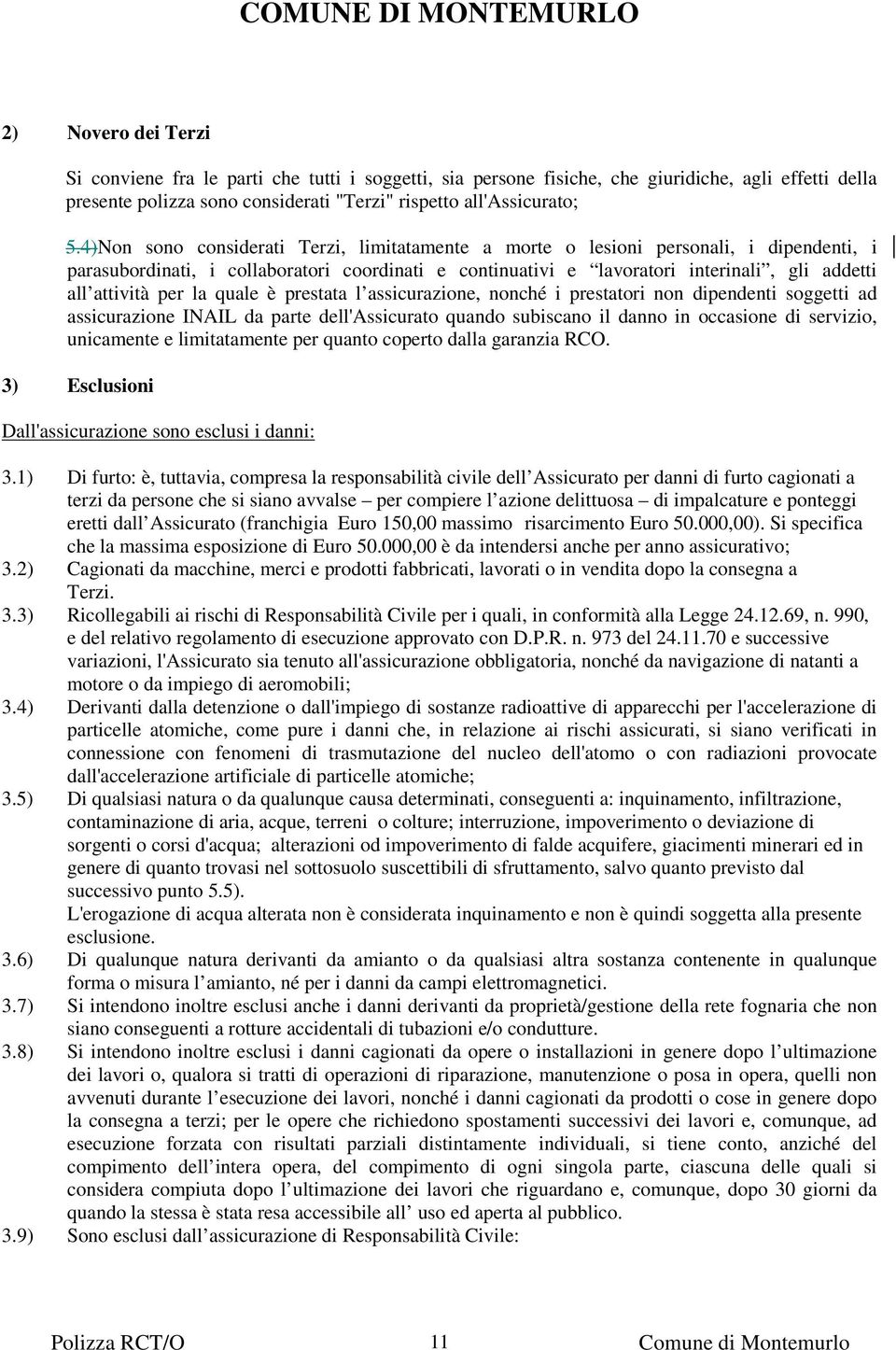 per la quale è prestata l assicurazione, nonché i prestatori non dipendenti soggetti ad assicurazione INAIL da parte dell'assicurato quando subiscano il danno in occasione di servizio, unicamente e