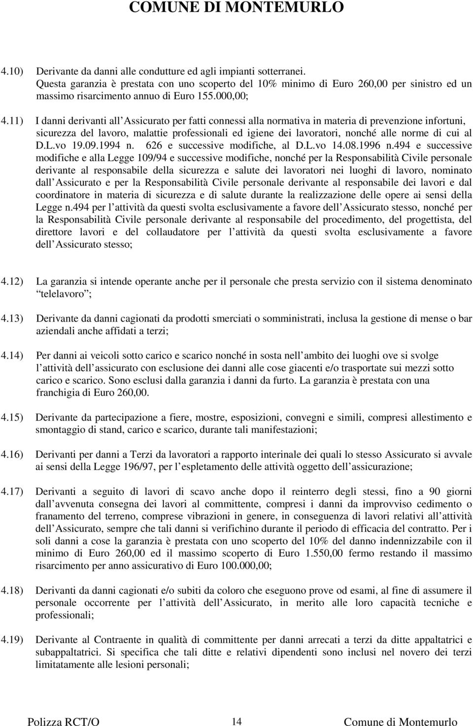 11) I danni derivanti all Assicurato per fatti connessi alla normativa in materia di prevenzione infortuni, sicurezza del lavoro, malattie professionali ed igiene dei lavoratori, nonché alle norme di