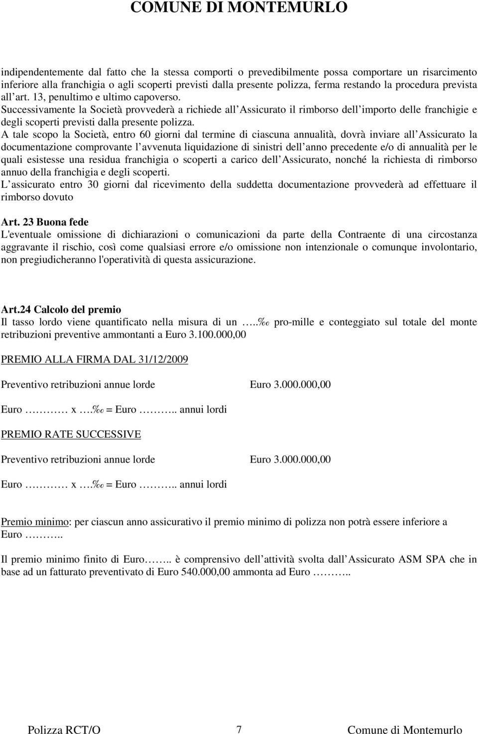 Successivamente la Società provvederà a richiede all Assicurato il rimborso dell importo delle franchigie e degli scoperti previsti dalla presente polizza.