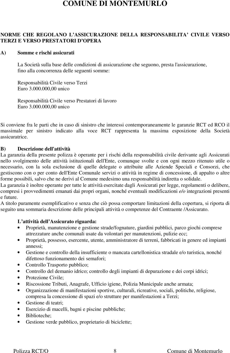 000,00 unico Responsabilità Civile verso Prestatori di lavoro Euro 3.000.000,00 unico Si conviene fra le parti che in caso di sinistro che interessi contemporaneamente le garanzie RCT ed RCO il