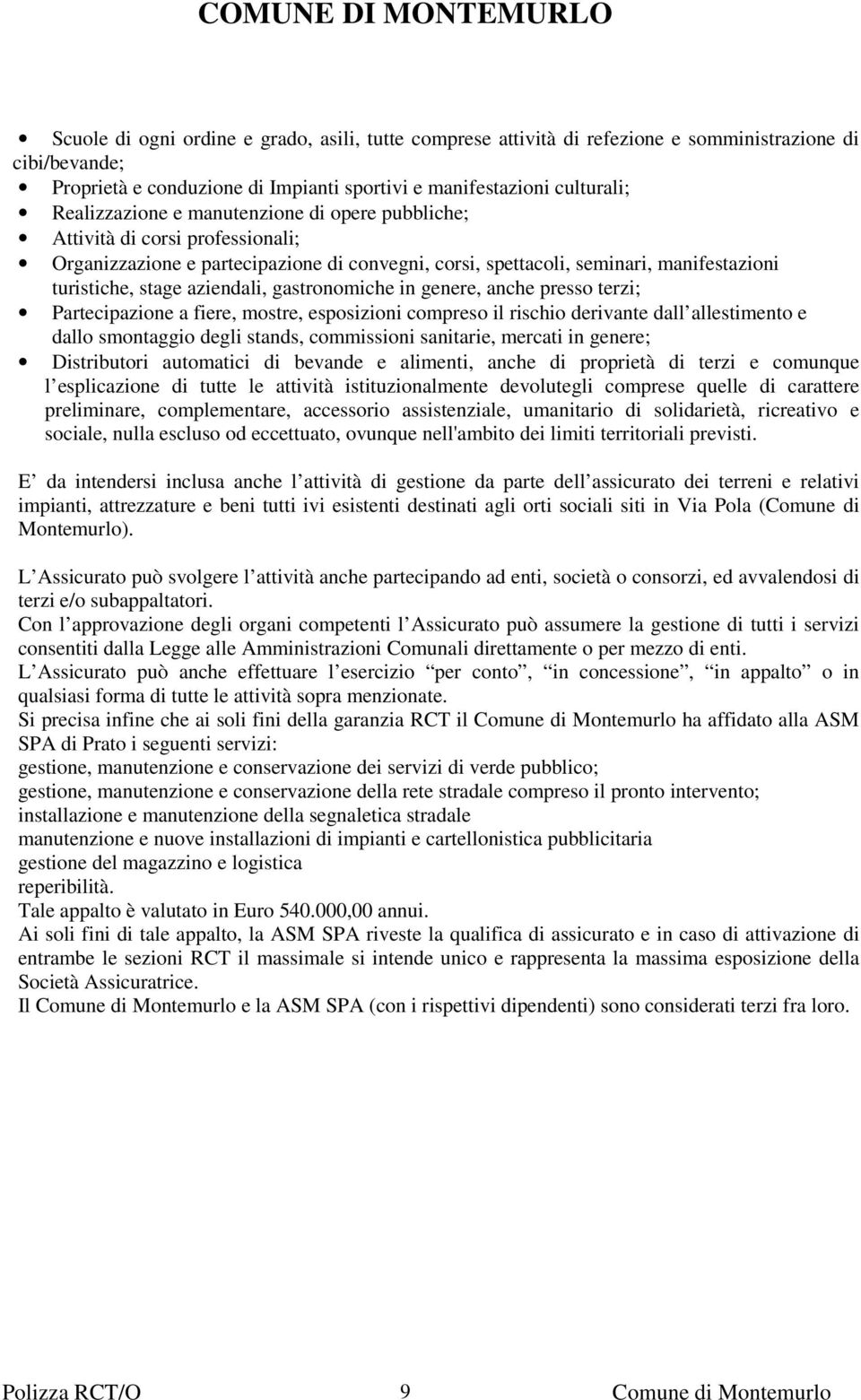 in genere, anche presso terzi; Partecipazione a fiere, mostre, esposizioni compreso il rischio derivante dall allestimento e dallo smontaggio degli stands, commissioni sanitarie, mercati in genere;