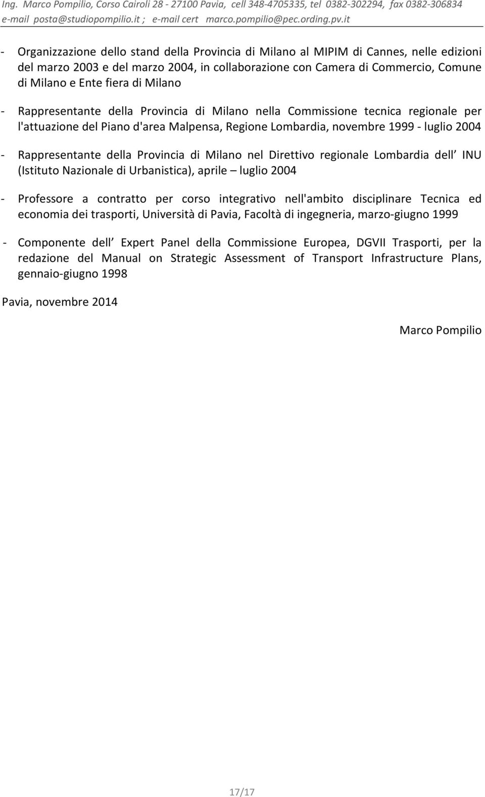 Provincia di Milano nel Direttivo regionale Lombardia dell INU (Istituto Nazionale di Urbanistica), aprile luglio 2004 - Professore a contratto per corso integrativo nell'ambito disciplinare Tecnica