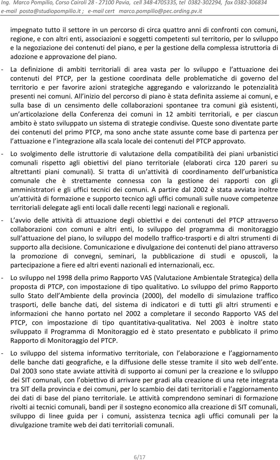 - La definizione di ambiti territoriali di area vasta per lo sviluppo e l attuazione dei contenuti del PTCP, per la gestione coordinata delle problematiche di governo del territorio e per favorire