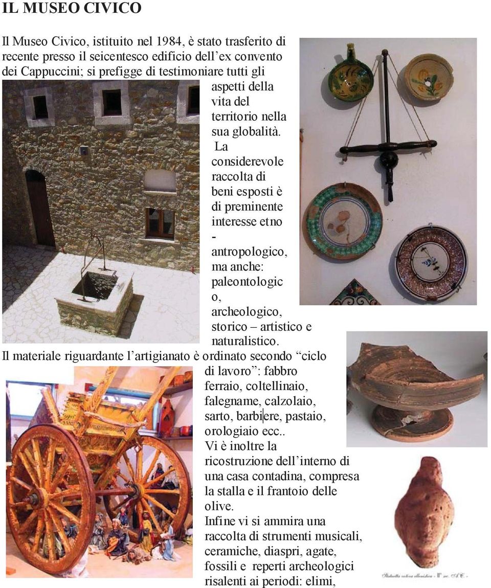 La considerevole raccolta di beni esposti è di preminente interesse etno - antropologico, ma anche: paleontologic o, archeologico, storico artistico e naturalistico.