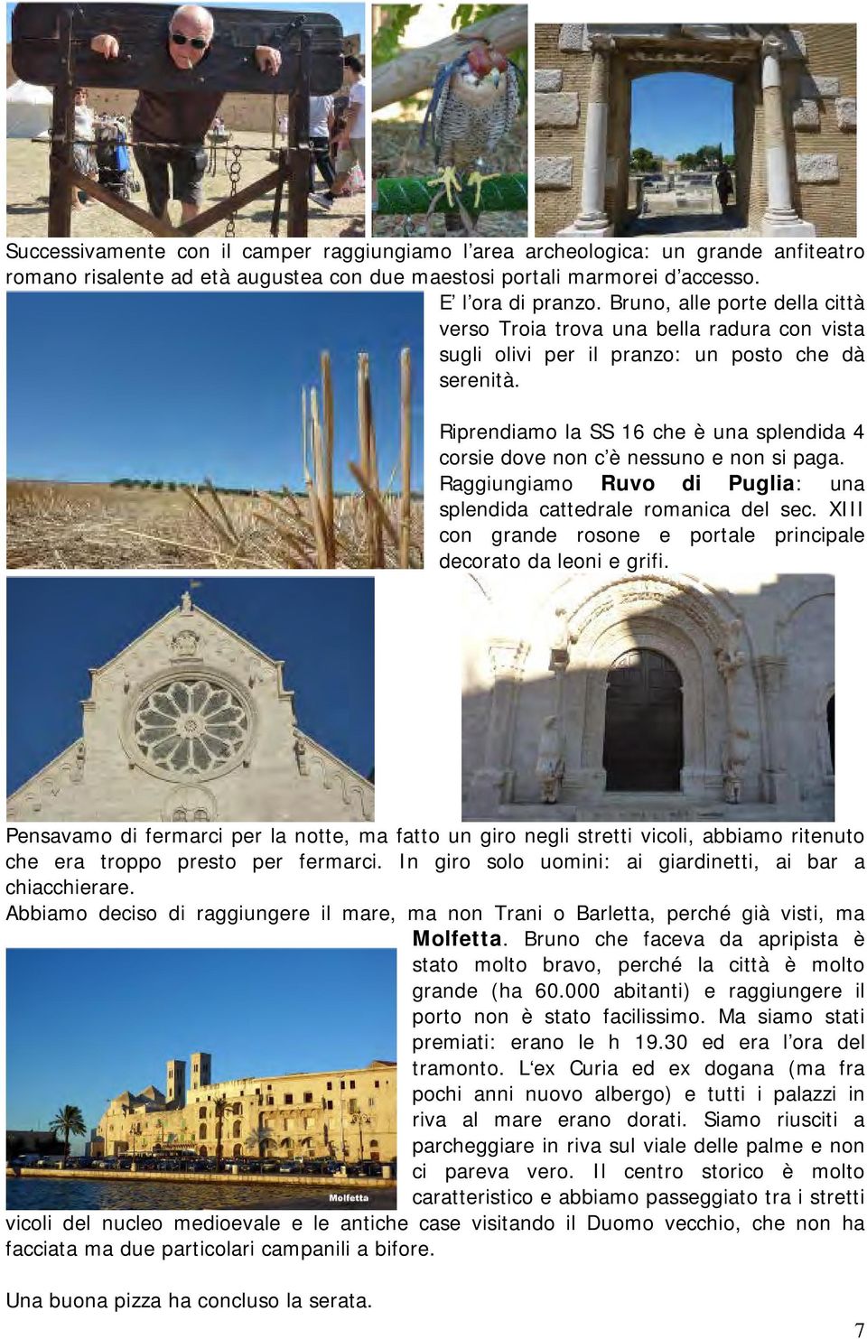 Riprendiamo la SS 16 che è una splendida 4 corsie dove non c è nessuno e non si paga. Raggiungiamo Ruvo di Puglia: una splendida cattedrale romanica del sec.