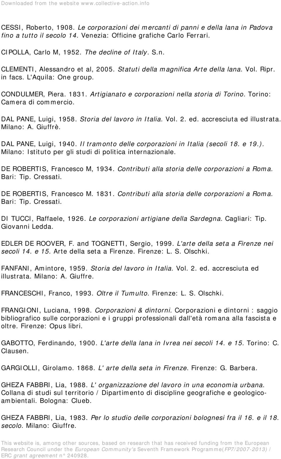 Torino: Camera di commercio. DAL PANE, Luigi, 1958. Storia del lavoro in Italia. Vol. 2. ed. accresciuta ed illustrata. Milano: A. Giuffrè. DAL PANE, Luigi, 1940.