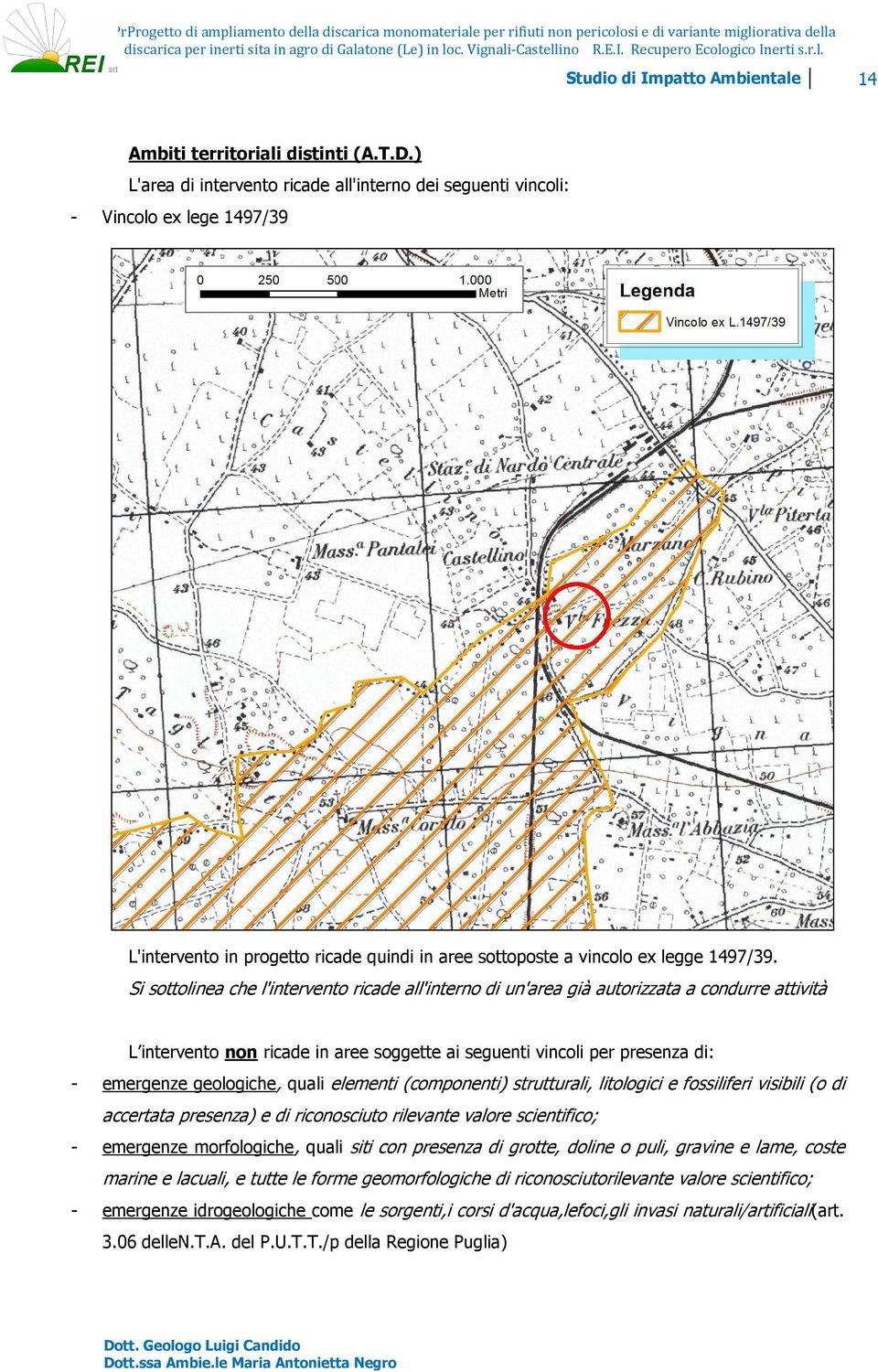 Si sottolinea che l'intervento ricade all'interno di un'area già autorizzata a condurre attività L intervento non ricade in aree soggette ai seguenti vincoli per presenza di: - emergenze geologiche,