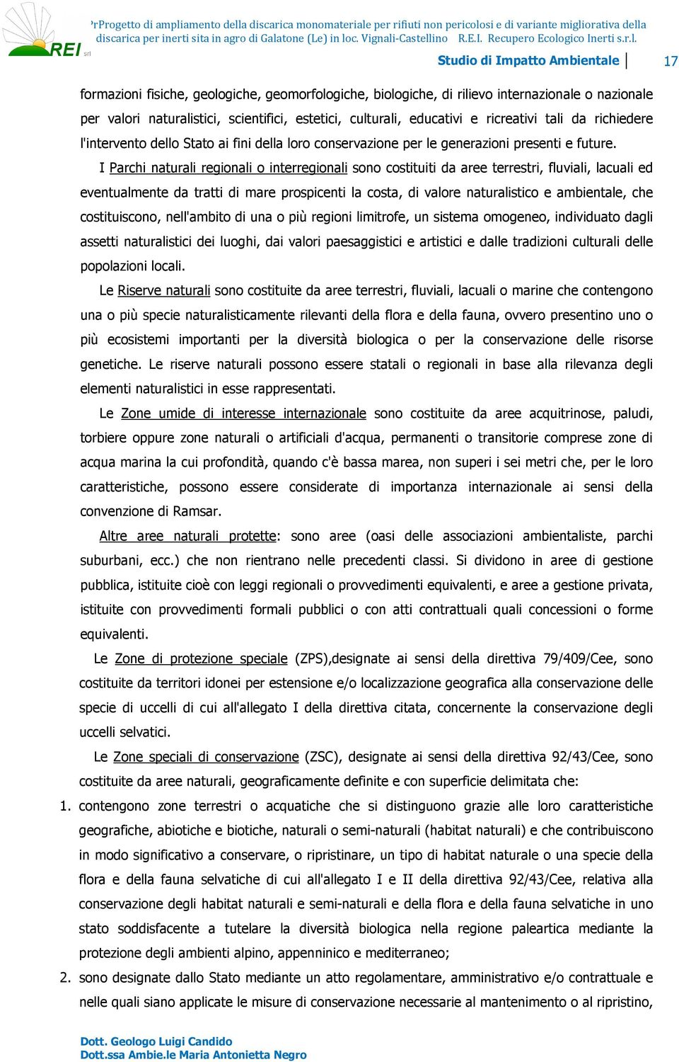 I Parchi naturali regionali o interregionali sono costituiti da aree terrestri, fluviali, lacuali ed eventualmente da tratti di mare prospicenti la costa, di valore naturalistico e ambientale, che