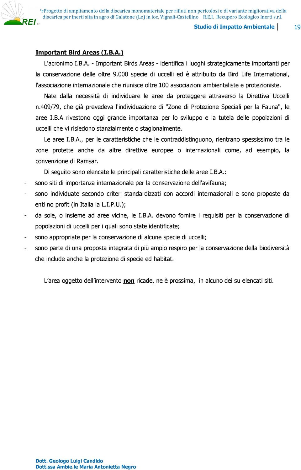 Nate dalla necessità di individuare le aree da proteggere attraverso la Direttiva Uccelli n.409/79, che già prevedeva l'individuazione di "Zone di Protezione Speciali per la Fauna", le aree I.B.