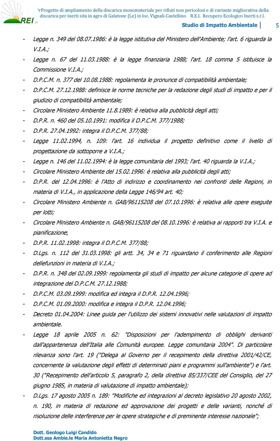 1988: definisce le norme tecniche per la redazione degli studi di impatto e per il giudizio di compatibilità ambientale; - Circolare Ministero Ambiente 11.8.1989: è relativa alla pubblicità degli atti; - D.