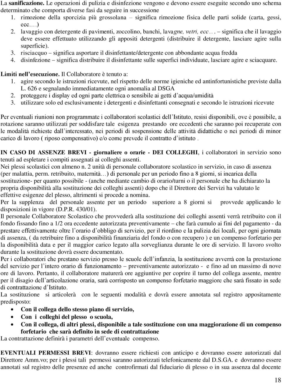 significa che il lavaggio deve essere effettuato utilizzando gli appositi detergenti (distribuire il detergente, lasciare agire sulla superficie). 3.