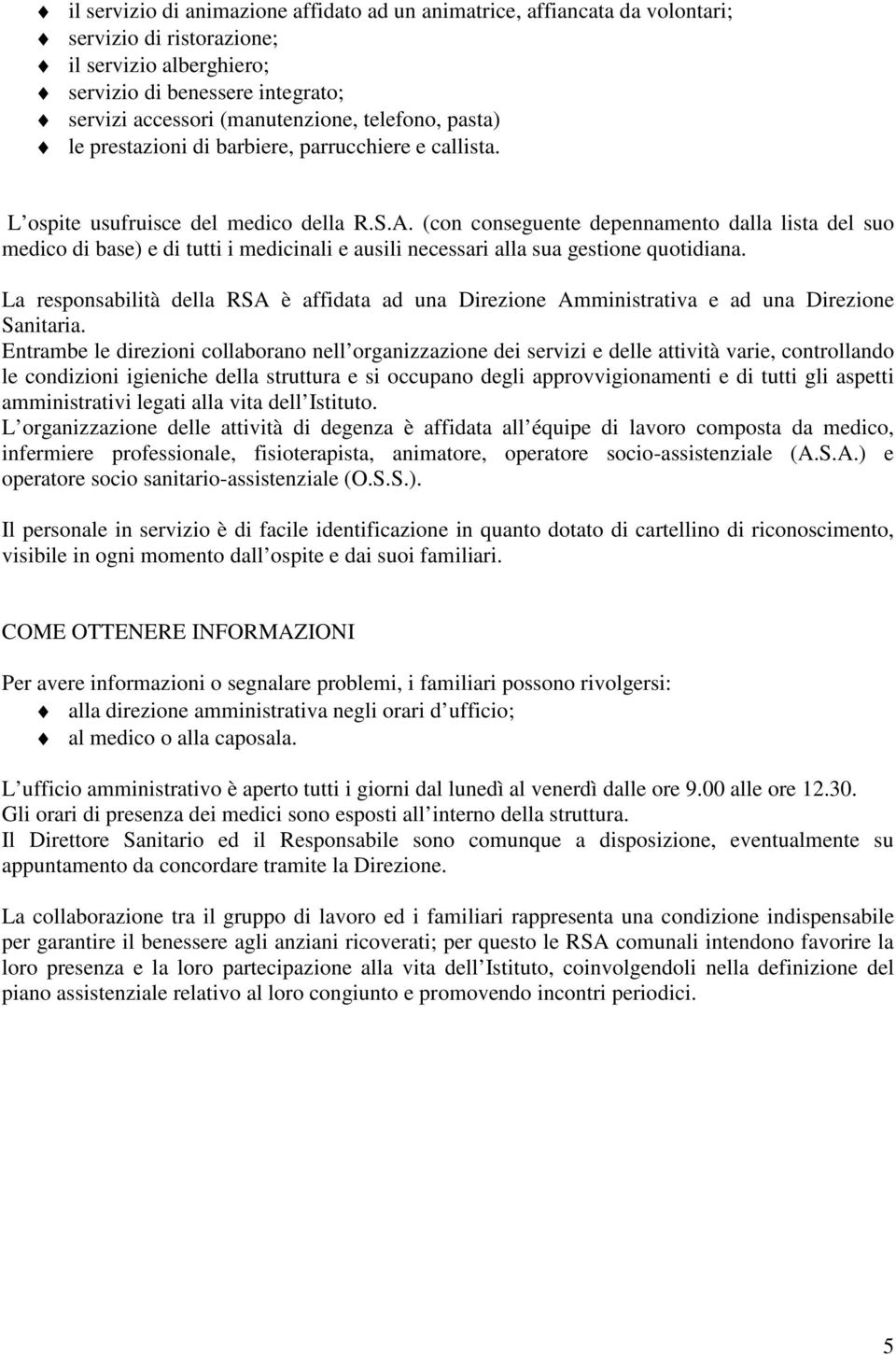 (con conseguente depennamento dalla lista del suo medico di base) e di tutti i medicinali e ausili necessari alla sua gestione quotidiana.