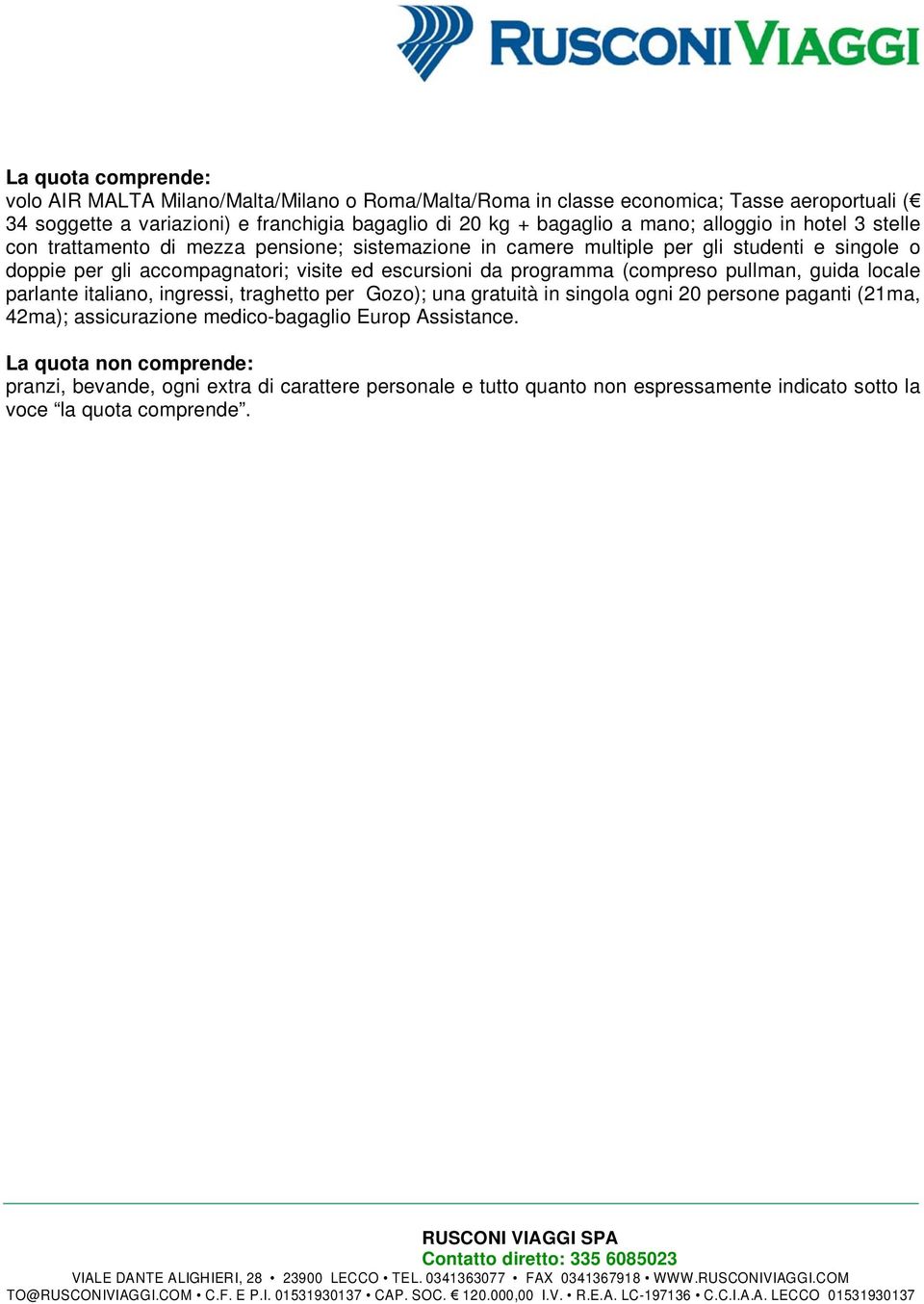 visite ed escursioni da programma (compreso pullman, guida locale parlante italiano, ingressi, traghetto per Gozo); una gratuità in singola ogni 20 persone paganti (21ma,