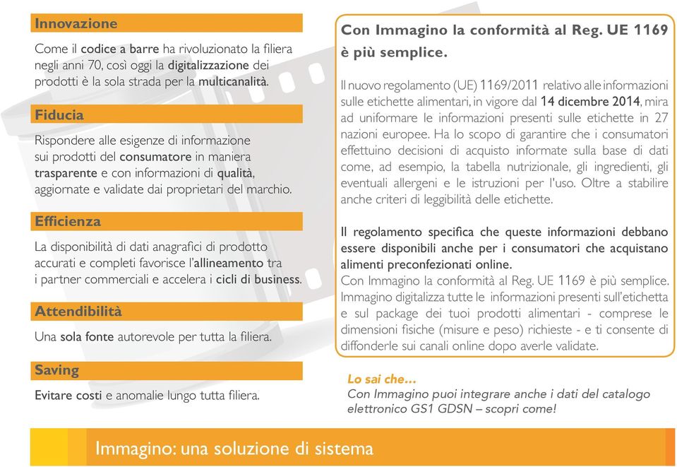 Efficienza La disponibilità di dati anagrafici di prodotto accurati e completi favorisce l allineamento tra i partner commerciali e accelera i cicli di business.