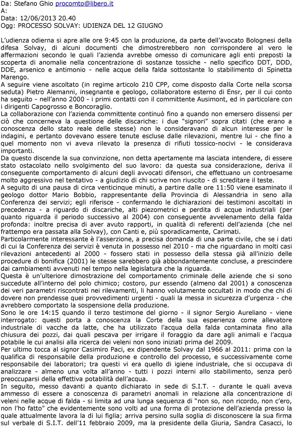 non corrispondere al vero le affermazioni secondo le quali l azienda avrebbe omesso di comunicare agli enti preposti la scoperta di anomalie nella concentrazione di sostanze tossiche - nello