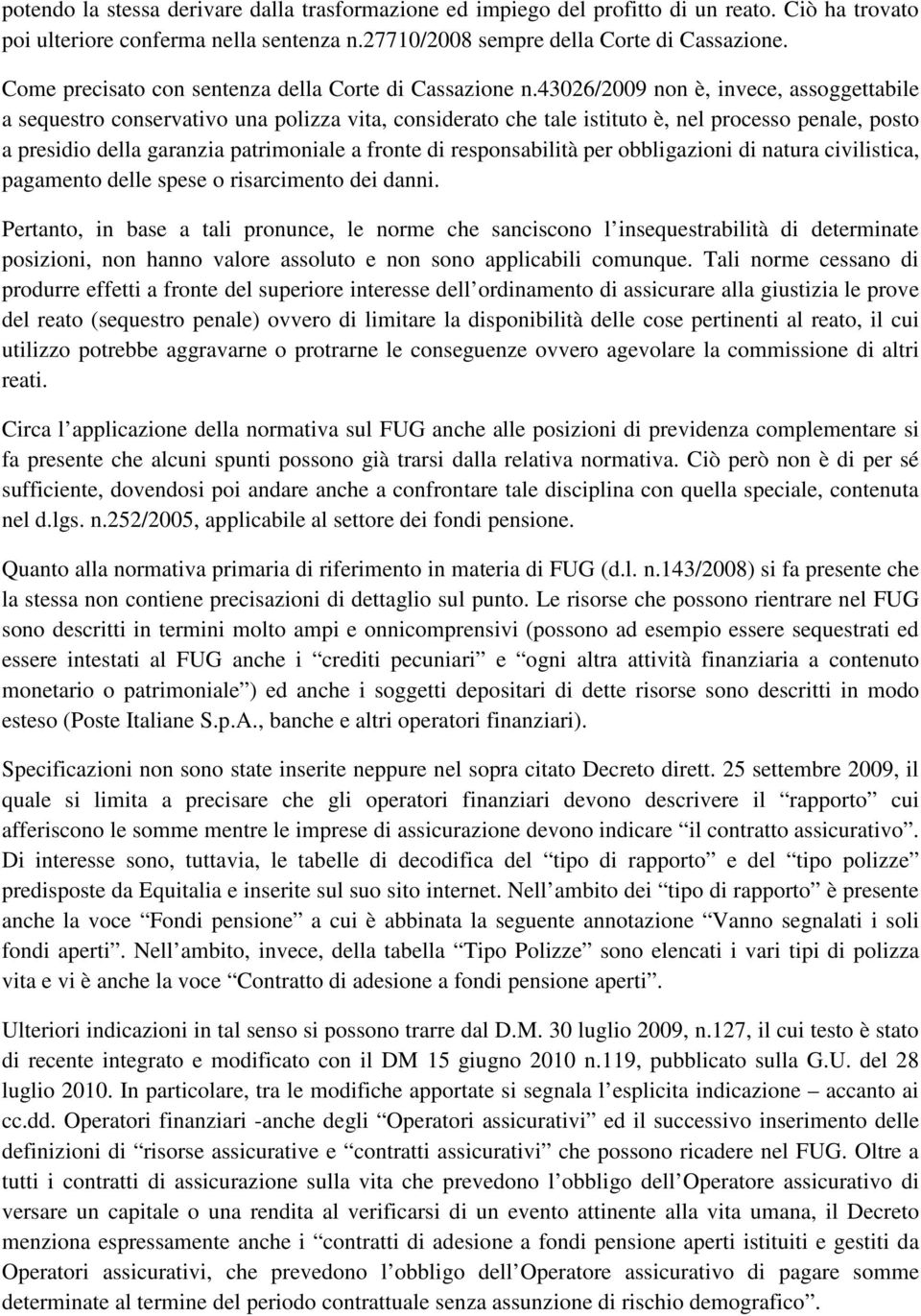 43026/2009 non è, invece, assoggettabile a sequestro conservativo una polizza vita, considerato che tale istituto è, nel processo penale, posto a presidio della garanzia patrimoniale a fronte di