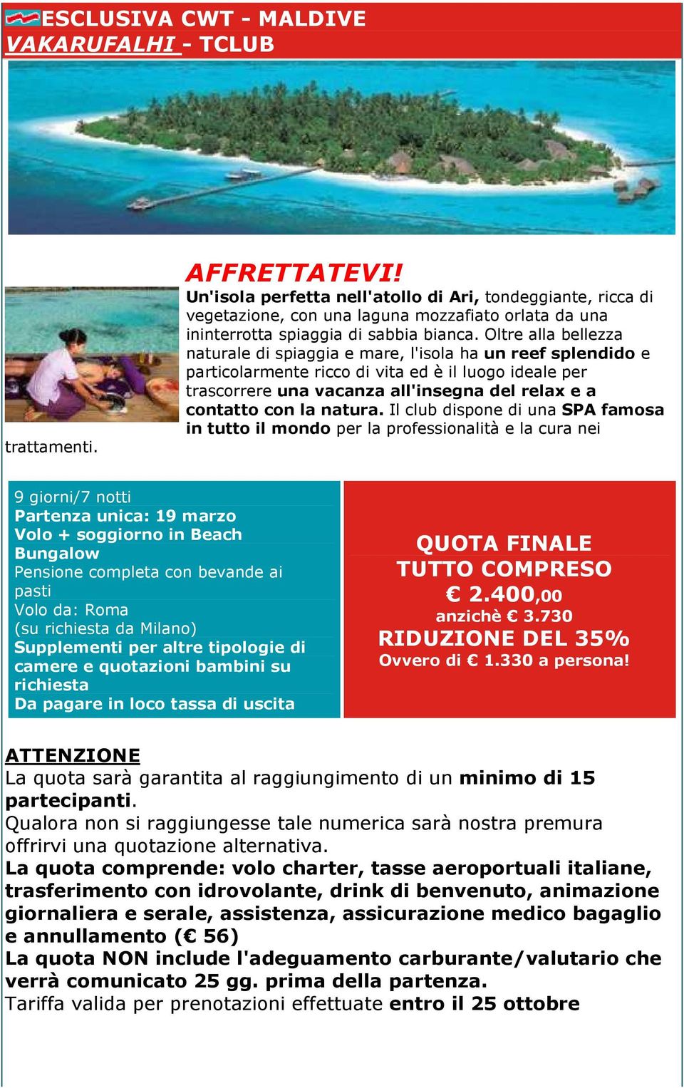 Oltre alla bellezza naturale di spiaggia e mare, l'isola ha un reef splendido e particolarmente ricco di vita ed è il luogo ideale per trascorrere una vacanza all'insegna del relax e a contatto con