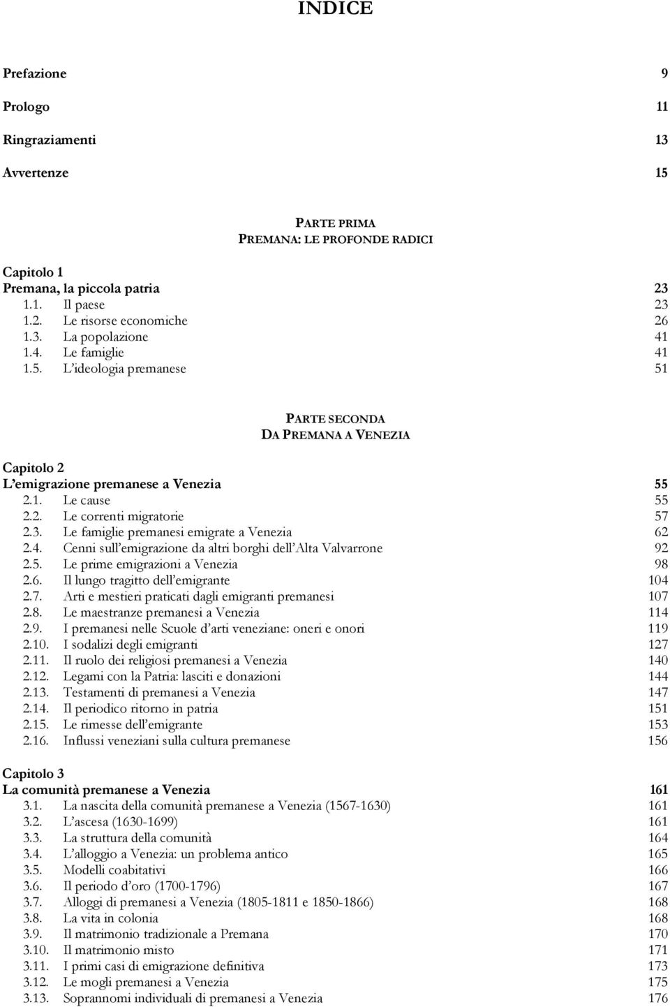 Le famiglie premanesi emigrate a Venezia 62 2.4. Cenni sull emigrazione da altri borghi dell Alta Valvarrone 92 2.5. Le prime emigrazioni a Venezia 98 2.6. Il lungo tragitto dell emigrante 104 2.7.