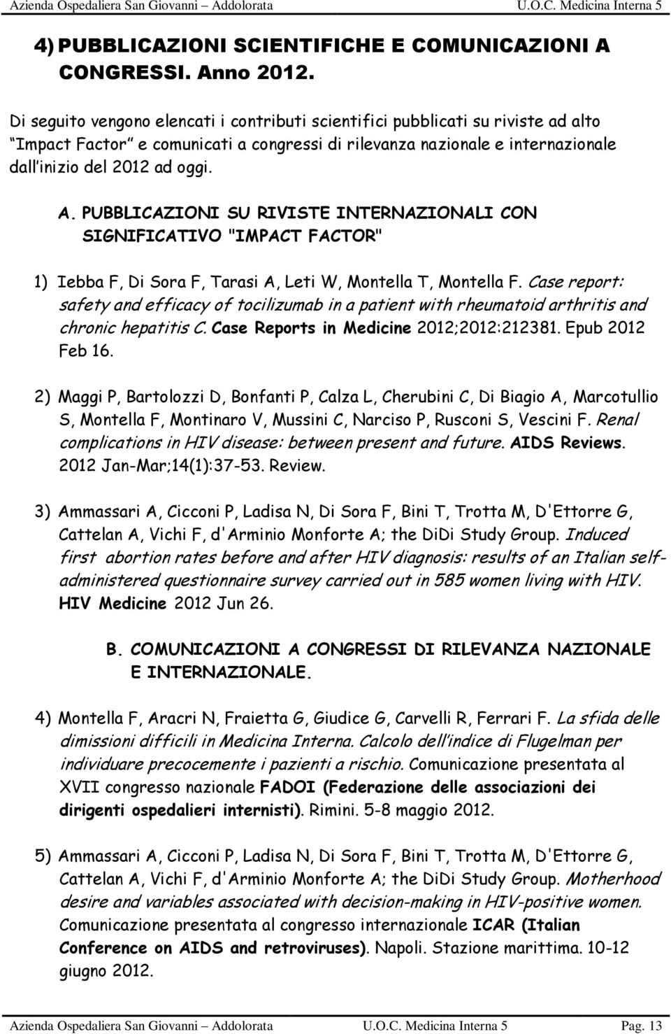 PUBBLICAZIONI SU RIVISTE INTERNAZIONALI CON SIGNIFICATIVO "IMPACT FACTOR" 1) Iebba F, Di Sora F, Tarasi A, Leti W, Montella T, Montella F.