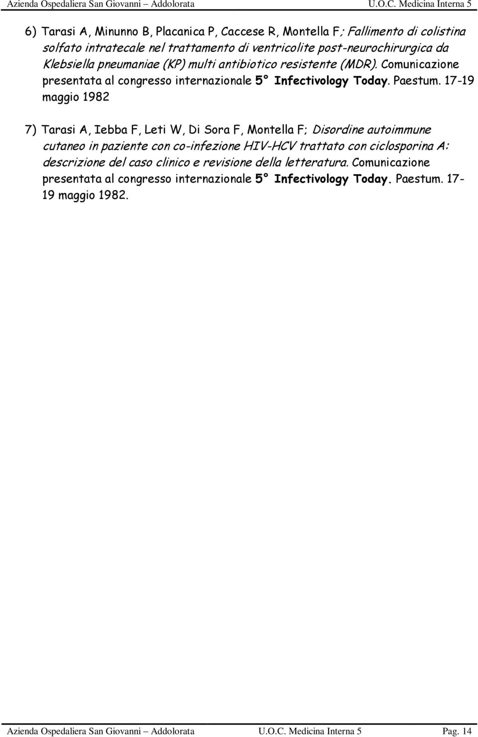 17-19 maggio 1982 7) Tarasi A, Iebba F, Leti W, Di Sora F, Montella F; Disordine autoimmune cutaneo in paziente con co-infezione HIV-HCV trattato con ciclosporina A: descrizione