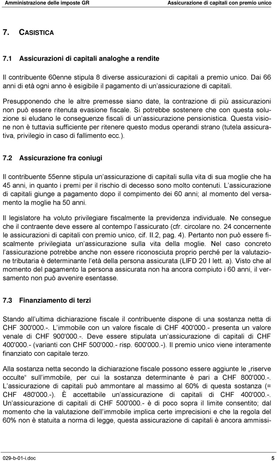 Presupponendo che le altre premesse siano date, la contrazione di più assicurazioni non può essere ritenuta evasione fiscale.