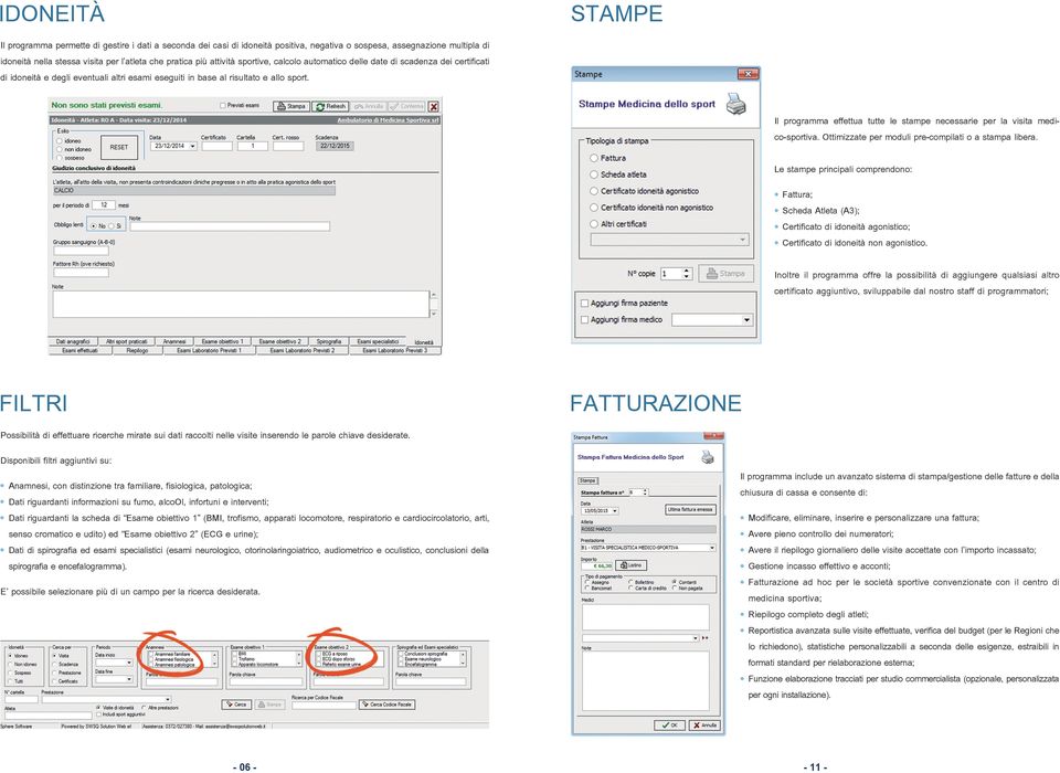 Il programma effettua tutte le stampe necessarie per la visita medico-sportiva. Ottimizzate per moduli pre-compilati o a stampa libera.