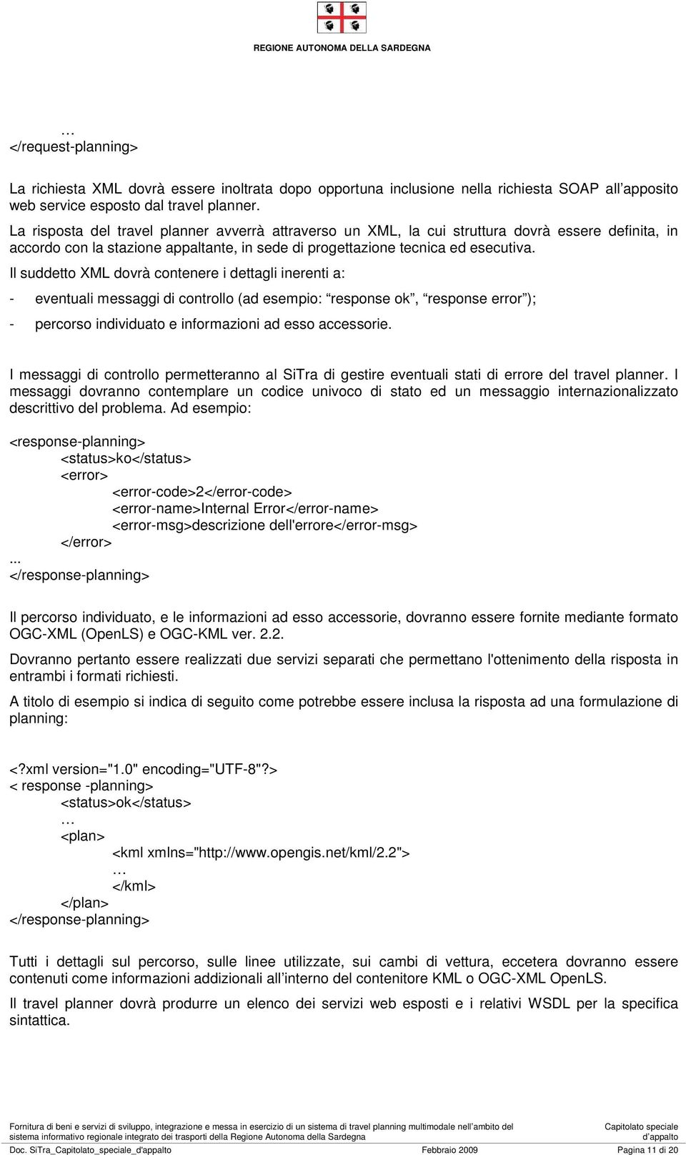 Il suddetto XML dovrà contenere i dettagli inerenti a: - eventuali messaggi di controllo (ad esempio: response ok, response error ); - percorso individuato e informazioni ad esso accessorie.