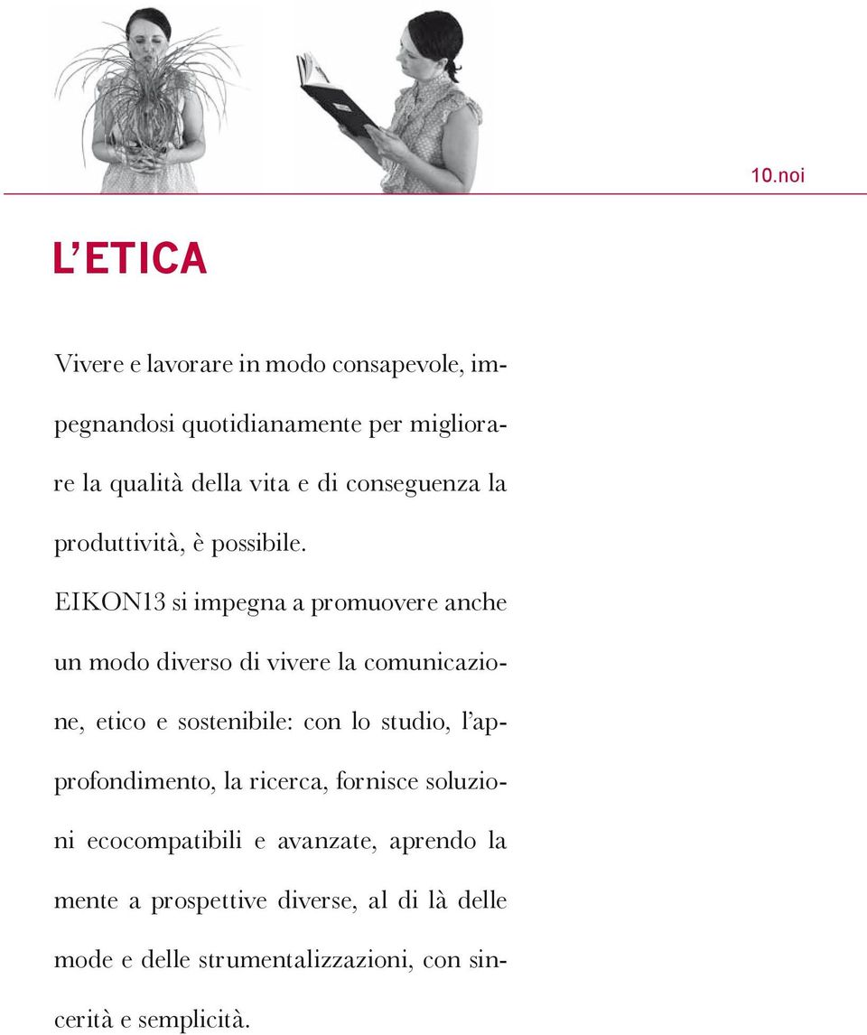 EIKON13 si impegna a promuovere anche un modo diverso di vivere la comunicazione, etico e sostenibile: con lo studio, l