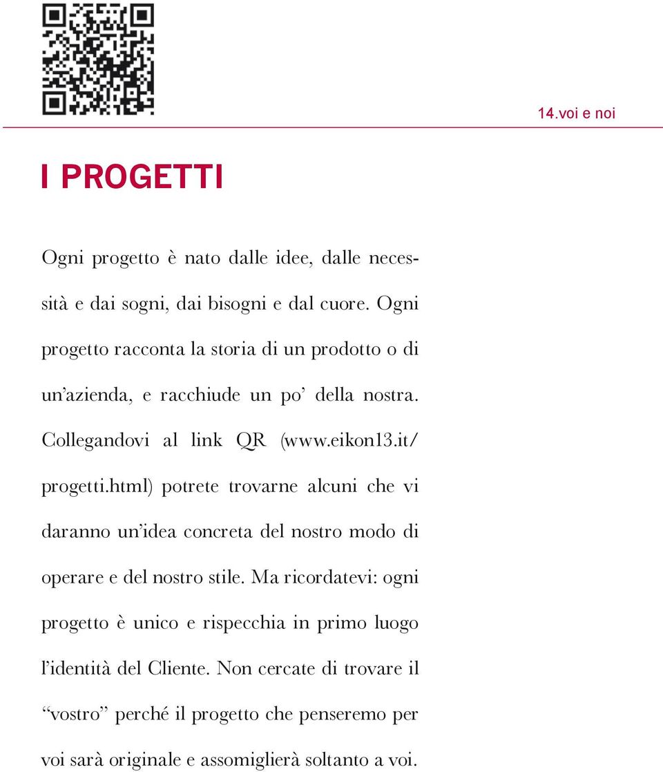 it/ progetti.html) potrete trovarne alcuni che vi daranno un idea concreta del nostro modo di operare e del nostro stile.