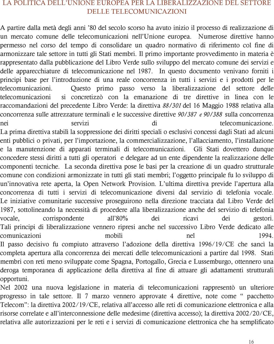 Numerose direttive hanno permesso nel corso del tempo di consolidare un quadro normativo di riferimento col fine di armonizzare tale settore in tutti gli Stati membri.