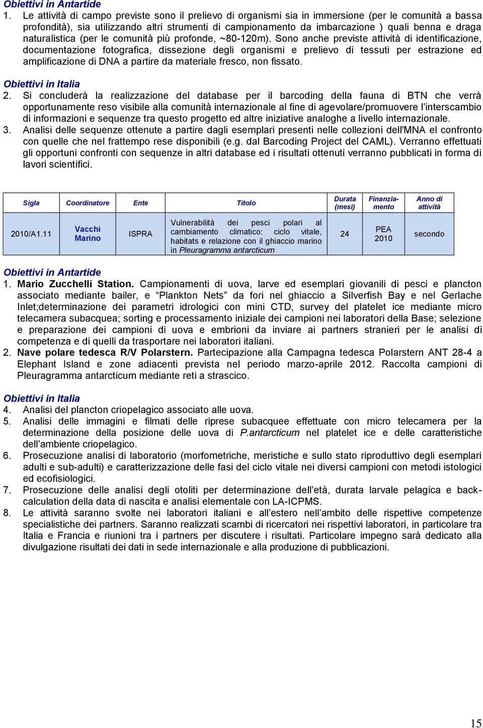 Sono anche previste di identificazione, documentazione fotografica, dissezione degli organismi e prelievo di tessuti per estrazione ed amplificazione di DNA a partire da materiale fresco, non fissato.