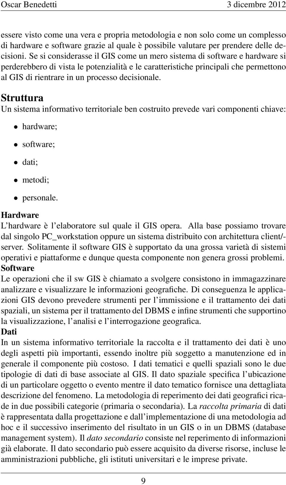 decisionale. Struttura Un sistema informativo territoriale ben costruito prevede vari componenti chiave: hardware; software; dati; metodi; personale.